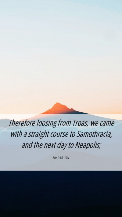 Picture 06 - Acts 16:11 KJV Mobile Phone Wallpaper - Therefore loosing from Troas, we came with a - Mobile Bible Verse Wallpaper