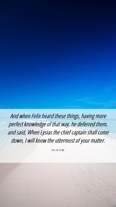 Picture 06 - Acts 24:22 KJV Mobile Phone Wallpaper - And when Felix heard these things, having more - Mobile Bible Verse Wallpaper