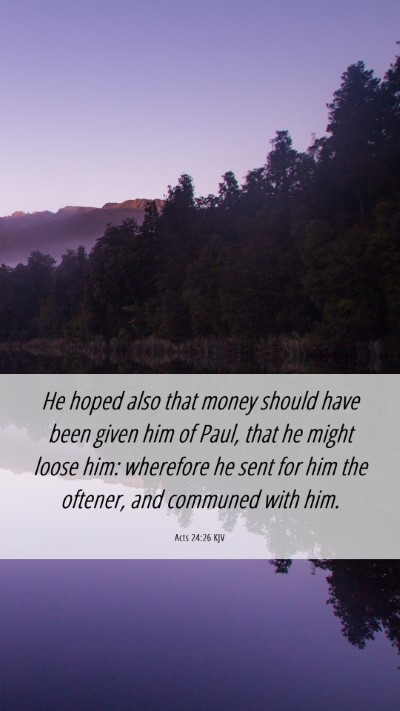 Picture 06 - Acts 24:26 KJV Mobile Phone Wallpaper - He hoped also that money should have been given - Mobile Bible Verse Wallpaper