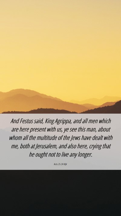 Picture 06 - Acts 25:24 KJV Mobile Phone Wallpaper - And Festus said, King Agrippa, and all men which - Mobile Bible Verse Wallpaper