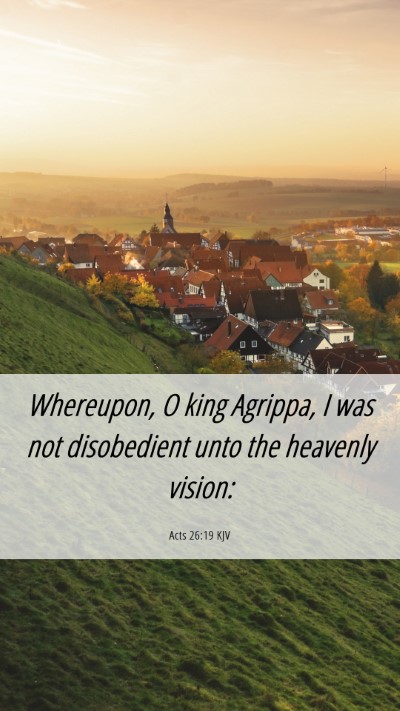 Picture 06 - Acts 26:19 KJV Mobile Phone Wallpaper - Whereupon, O king Agrippa, I was not disobedient - Mobile Bible Verse Wallpaper
