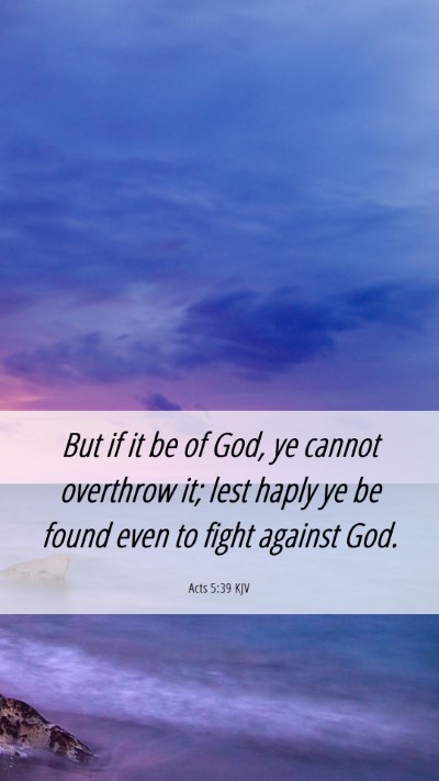 Picture 06 - Acts 5:39 KJV Mobile Phone Wallpaper - But if it be of God, ye cannot overthrow it; lest - Mobile Bible Verse Wallpaper