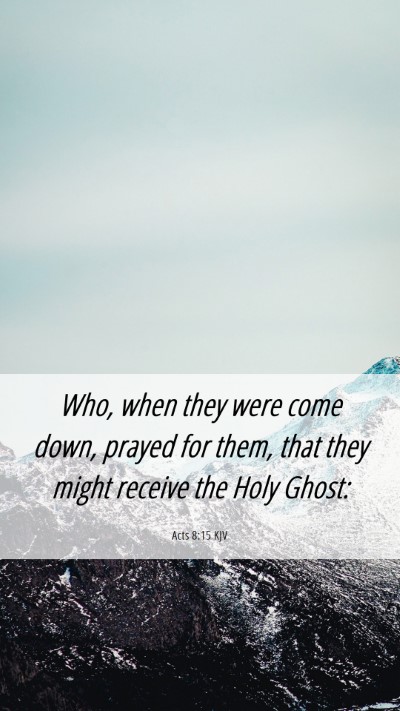 Picture 06 - Acts 8:15 KJV Mobile Phone Wallpaper - Who, when they were come down, prayed for them, - Mobile Bible Verse Wallpaper