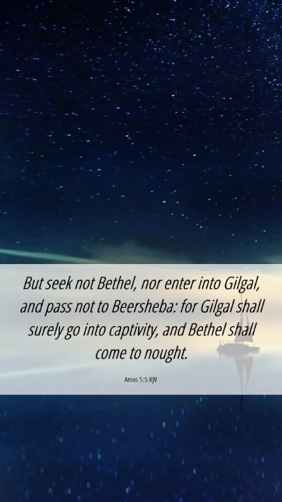 Picture 06 - Amos 5:5 KJV Mobile Phone Wallpaper - But seek not Bethel, nor enter into Gilgal, and - Mobile Bible Verse Wallpaper
