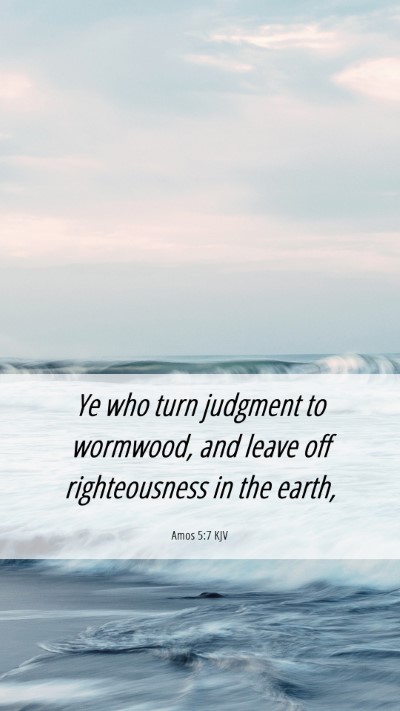 Picture 06 - Amos 5:7 KJV Mobile Phone Wallpaper - Ye who turn judgment to wormwood, and leave off - Mobile Bible Verse Wallpaper