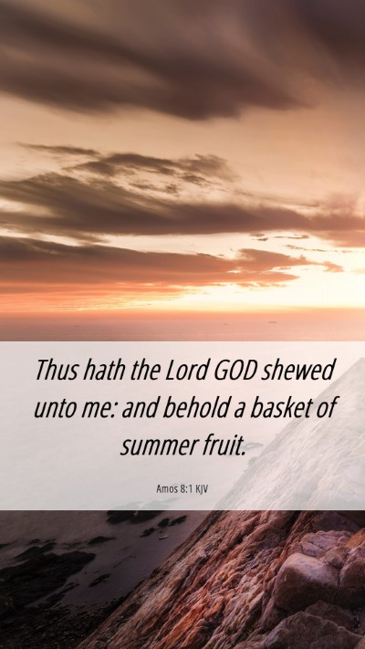 Picture 06 - Amos 8:1 KJV Mobile Phone Wallpaper - Thus hath the Lord GOD shewed unto me: and behold - Mobile Bible Verse Wallpaper