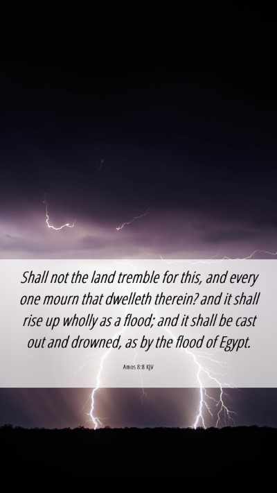 Picture 06 - Amos 8:8 KJV Mobile Phone Wallpaper - Shall not the land tremble for this, and every - Mobile Bible Verse Wallpaper