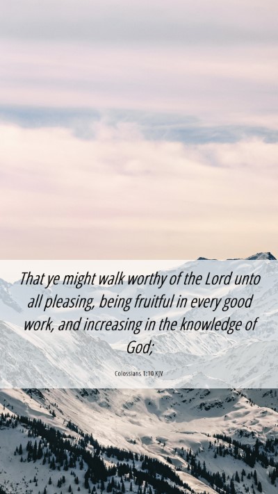 Picture 06 - Colossians 1:10 KJV Mobile Phone Wallpaper - That ye might walk worthy of the Lord unto all - Mobile Bible Verse Wallpaper
