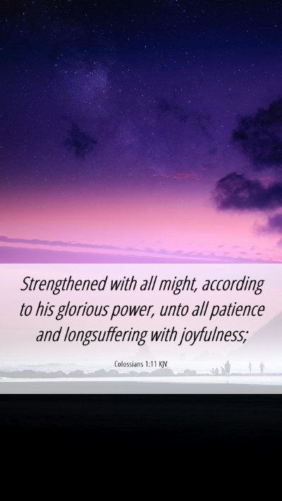 Picture 06 - Colossians 1:11 KJV Mobile Phone Wallpaper - Strengthened with all might, according to his - Mobile Bible Verse Wallpaper