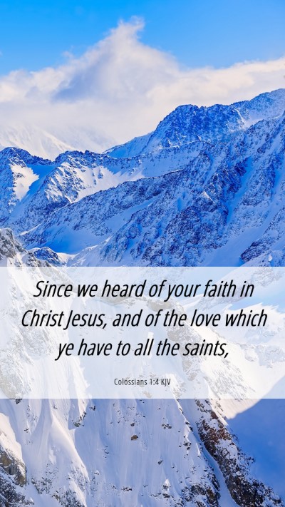 Picture 06 - Colossians 1:4 KJV Mobile Phone Wallpaper - Since we heard of your faith in Christ Jesus, and - Mobile Bible Verse Wallpaper