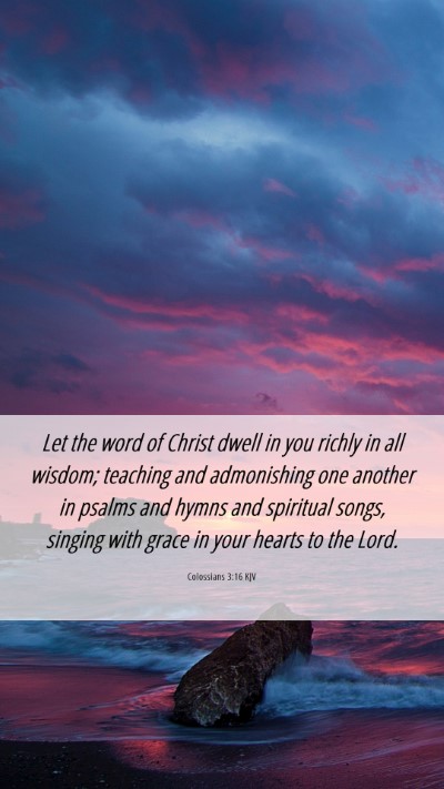Picture 06 - Colossians 3:16 KJV Mobile Phone Wallpaper - Let the word of Christ dwell in you richly in all - Mobile Bible Verse Wallpaper