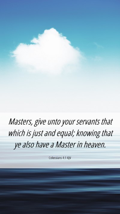 Picture 06 - Colossians 4:1 KJV Mobile Phone Wallpaper - Masters, give unto your servants that which is - Mobile Bible Verse Wallpaper