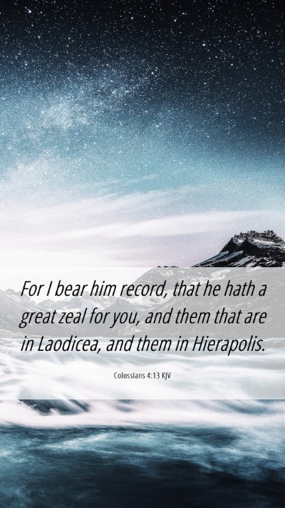 Picture 06 - Colossians 4:13 KJV Mobile Phone Wallpaper - For I bear him record, that he hath a great zeal - Mobile Bible Verse Wallpaper