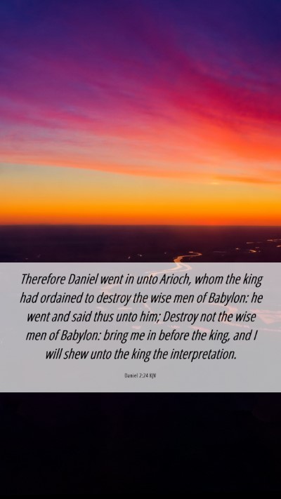Picture 06 - Daniel 2:24 KJV Mobile Phone Wallpaper - Therefore Daniel went in unto Arioch, whom the - Mobile Bible Verse Wallpaper