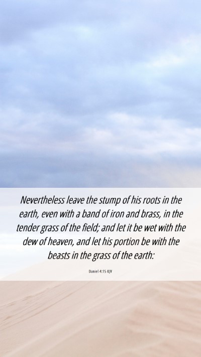 Picture 06 - Daniel 4:15 KJV Mobile Phone Wallpaper - Nevertheless leave the stump of his roots in the - Mobile Bible Verse Wallpaper