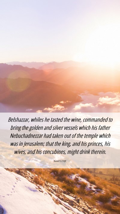 Picture 06 - Daniel 5:2 KJV Mobile Phone Wallpaper - Belshazzar, whiles he tasted the wine, commanded - Mobile Bible Verse Wallpaper
