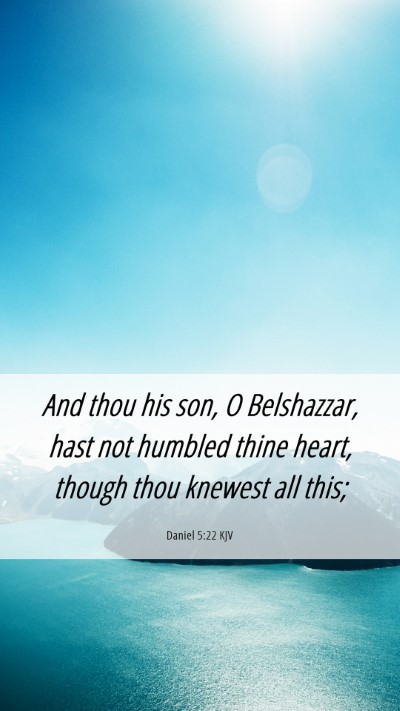 Picture 06 - Daniel 5:22 KJV Mobile Phone Wallpaper - And thou his son, O Belshazzar, hast not humbled - Mobile Bible Verse Wallpaper
