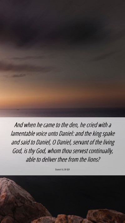 Picture 06 - Daniel 6:20 KJV Mobile Phone Wallpaper - And when he came to the den, he cried with a - Mobile Bible Verse Wallpaper