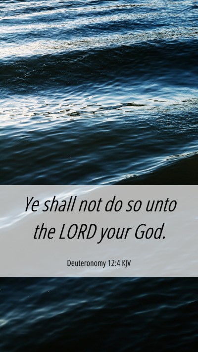 Picture 06 - Deuteronomy 12:4 KJV Mobile Phone Wallpaper - Ye shall not do so unto the LORD your - Mobile Bible Verse Wallpaper