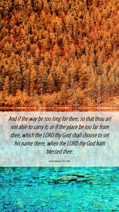 Picture 06 - Deuteronomy 14:24 KJV Mobile Phone Wallpaper - And if the way be too long for thee, so that thou - Mobile Bible Verse Wallpaper