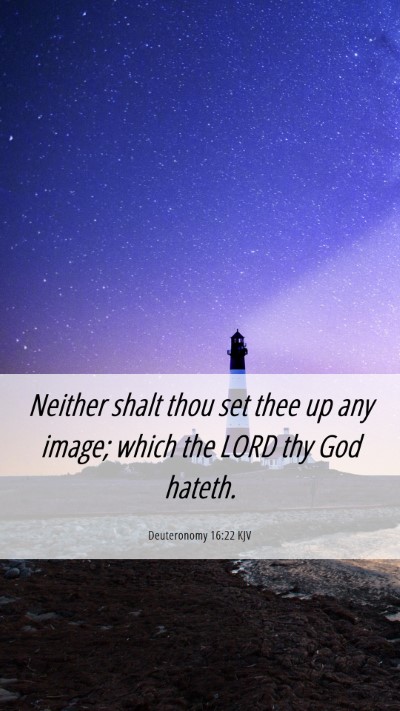 Picture 06 - Deuteronomy 16:22 KJV Mobile Phone Wallpaper - Neither shalt thou set thee up any image; which - Mobile Bible Verse Wallpaper