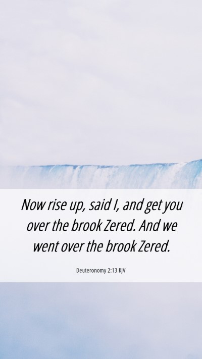 Picture 06 - Deuteronomy 2:13 KJV Mobile Phone Wallpaper - Now rise up, said I, and get you over the brook - Mobile Bible Verse Wallpaper