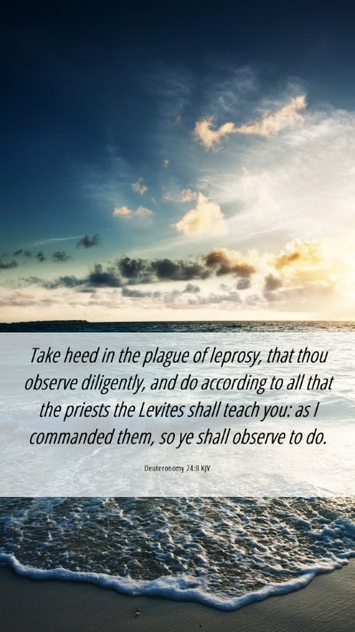 Picture 06 - Deuteronomy 24:8 KJV Mobile Phone Wallpaper - Take heed in the plague of leprosy, that thou - Mobile Bible Verse Wallpaper