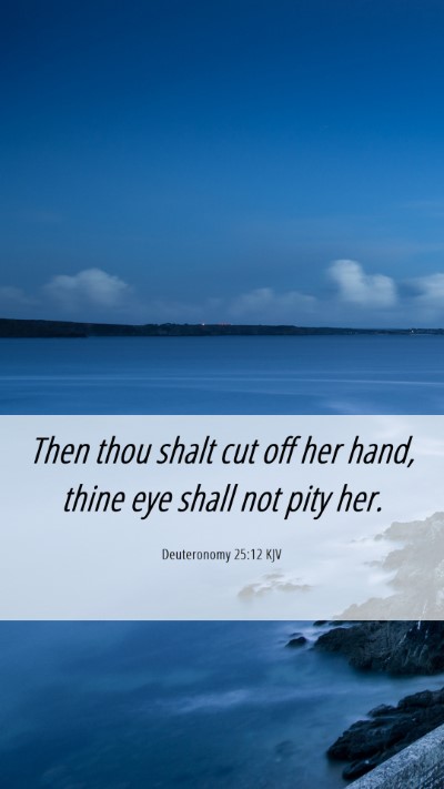 Picture 06 - Deuteronomy 25:12 KJV Mobile Phone Wallpaper - Then thou shalt cut off her hand, thine eye shall - Mobile Bible Verse Wallpaper