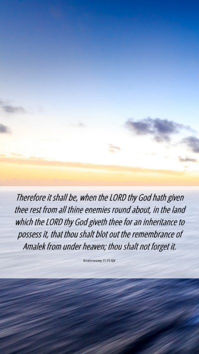 Picture 06 - Deuteronomy 25:19 KJV Mobile Phone Wallpaper - Therefore it shall be, when the LORD thy God hath - Mobile Bible Verse Wallpaper
