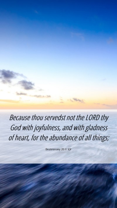 Picture 06 - Deuteronomy 28:47 KJV Mobile Phone Wallpaper - Because thou servedst not the LORD thy God with - Mobile Bible Verse Wallpaper