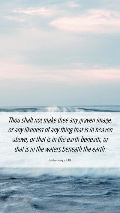 Picture 06 - Deuteronomy 5:8 KJV Mobile Phone Wallpaper - Thou shalt not make thee any graven image, or any - Mobile Bible Verse Wallpaper
