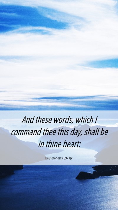 Picture 06 - Deuteronomy 6:6 KJV Mobile Phone Wallpaper - And these words, which I command thee this day, - Mobile Bible Verse Wallpaper