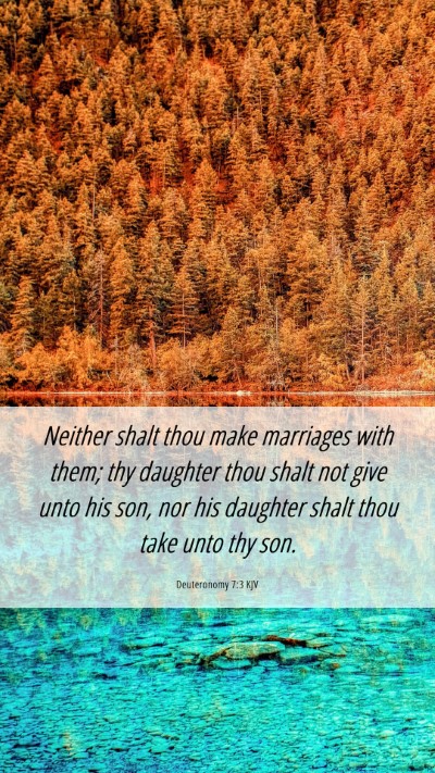 Picture 06 - Deuteronomy 7:3 KJV Mobile Phone Wallpaper - Neither shalt thou make marriages with them; thy - Mobile Bible Verse Wallpaper