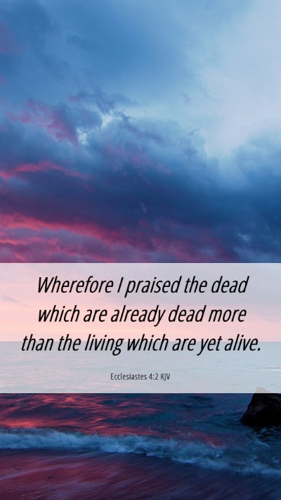 Picture 06 - Ecclesiastes 4:2 KJV Mobile Phone Wallpaper - Wherefore I praised the dead which are already - Mobile Bible Verse Wallpaper