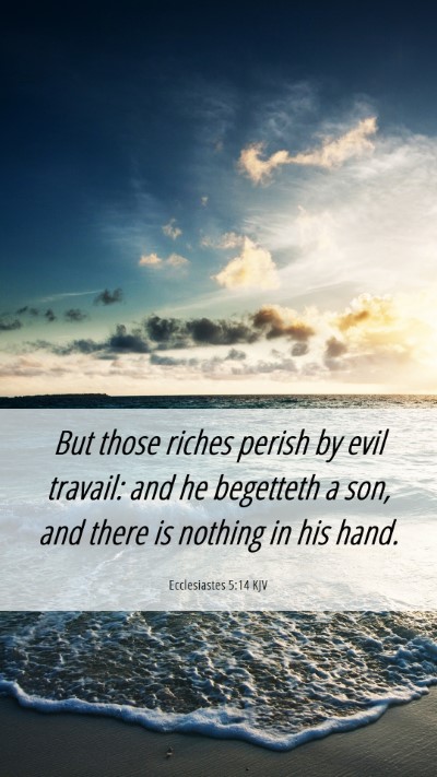 Picture 06 - Ecclesiastes 5:14 KJV Mobile Phone Wallpaper - But those riches perish by evil travail: and he - Mobile Bible Verse Wallpaper