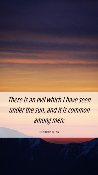 Picture 06 - Ecclesiastes 6:1 KJV Mobile Phone Wallpaper - There is an evil which I have seen under the sun, - Mobile Bible Verse Wallpaper