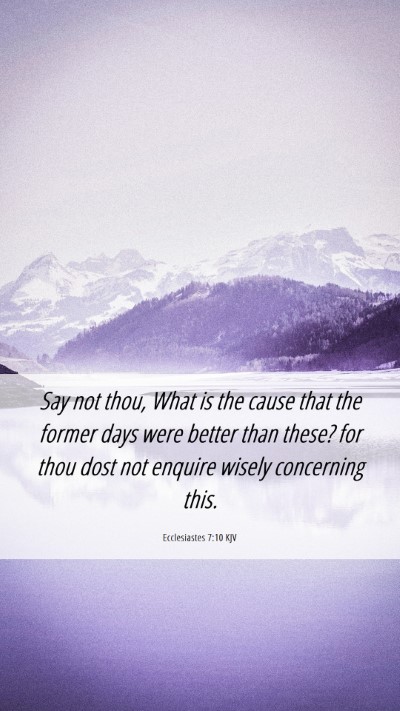 Picture 06 - Ecclesiastes 7:10 KJV Mobile Phone Wallpaper - Say not thou, What is the cause that the former - Mobile Bible Verse Wallpaper