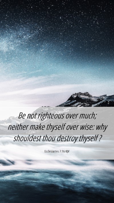 Picture 06 - Ecclesiastes 7:16 KJV Mobile Phone Wallpaper - Be not righteous over much; neither make thyself - Mobile Bible Verse Wallpaper
