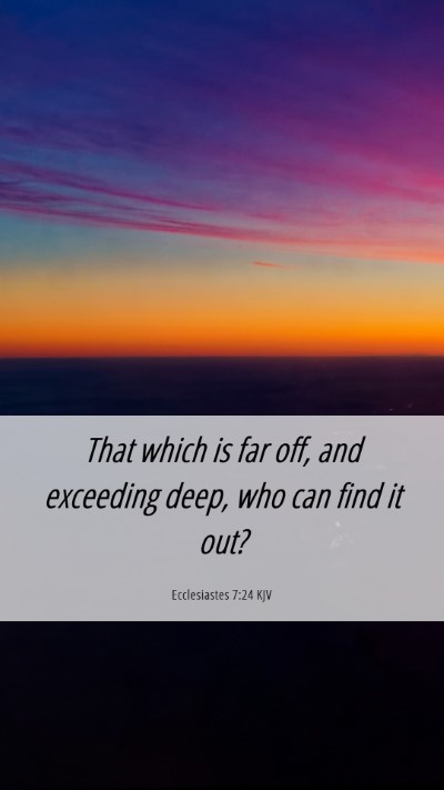 Picture 06 - Ecclesiastes 7:24 KJV Mobile Phone Wallpaper - That which is far off, and exceeding deep, who - Mobile Bible Verse Wallpaper