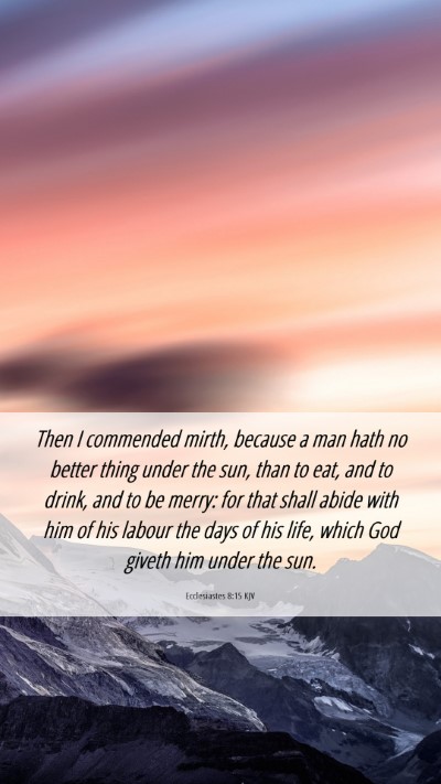 Picture 06 - Ecclesiastes 8:15 KJV Mobile Phone Wallpaper - Then I commended mirth, because a man hath no - Mobile Bible Verse Wallpaper
