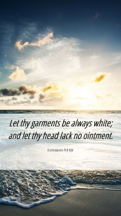 Picture 06 - Ecclesiastes 9:8 KJV Mobile Phone Wallpaper - Let thy garments be always white; and let thy - Mobile Bible Verse Wallpaper