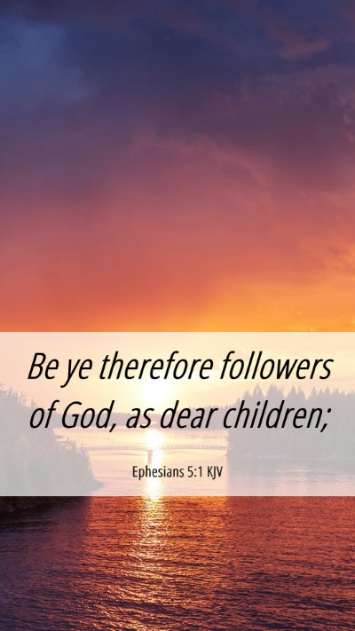 Picture 06 - Ephesians 5:1 KJV Mobile Phone Wallpaper - Be ye therefore followers of God, as dear - Mobile Bible Verse Wallpaper