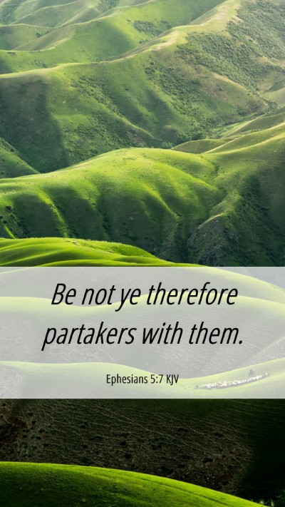 Picture 06 - Ephesians 5:7 KJV Mobile Phone Wallpaper - Be not ye therefore partakers with - Mobile Bible Verse Wallpaper