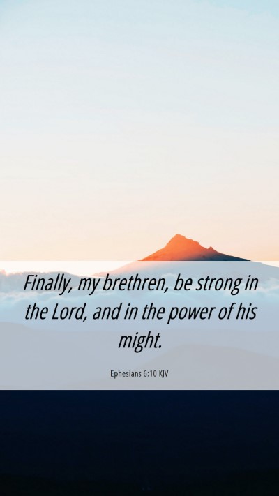 Picture 06 - Ephesians 6:10 KJV Mobile Phone Wallpaper - Finally, my brethren, be strong in the Lord, and - Mobile Bible Verse Wallpaper