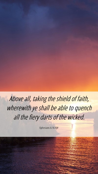 Picture 06 - Ephesians 6:16 KJV Mobile Phone Wallpaper - Above all, taking the shield of faith, wherewith - Mobile Bible Verse Wallpaper