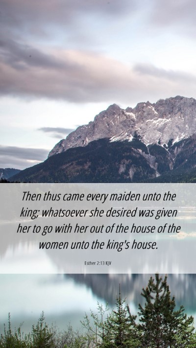 Picture 06 - Esther 2:13 KJV Mobile Phone Wallpaper - Then thus came every maiden unto the king; - Mobile Bible Verse Wallpaper