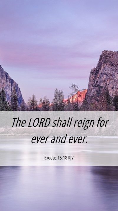 Picture 06 - Exodus 15:18 KJV Mobile Phone Wallpaper - The LORD shall reign for ever and - Mobile Bible Verse Wallpaper