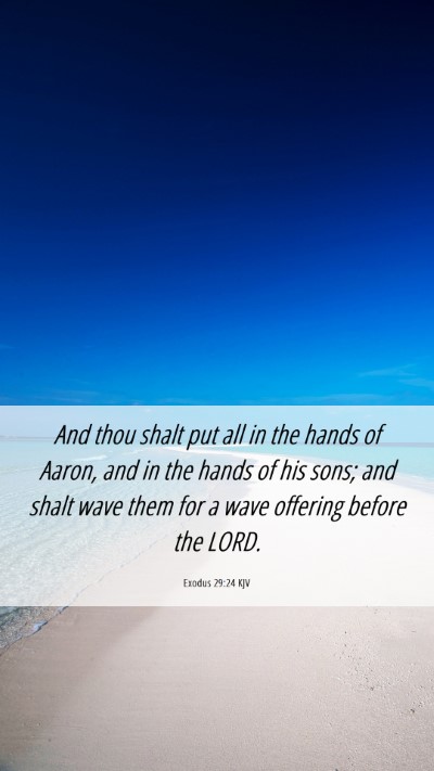 Picture 06 - Exodus 29:24 KJV Mobile Phone Wallpaper - And thou shalt put all in the hands of Aaron, and - Mobile Bible Verse Wallpaper