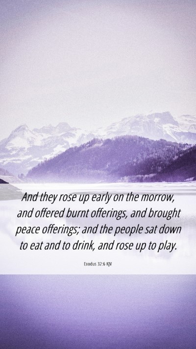 Picture 06 - Exodus 32:6 KJV Mobile Phone Wallpaper - And they rose up early on the morrow, and offered - Mobile Bible Verse Wallpaper