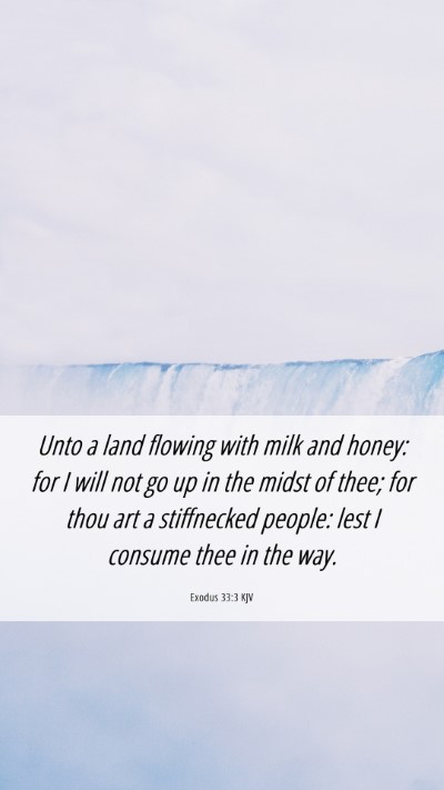 Picture 06 - Exodus 33:3 KJV Mobile Phone Wallpaper - Unto a land flowing with milk and honey: for I - Mobile Bible Verse Wallpaper